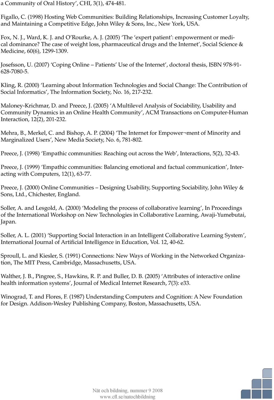 J. (2005) The expert patient : empowerment or medical dominance? The case of weight loss, pharmaceutical drugs and the Internet, Social Science & Medicine, 60(6), 1299-1309. Josefsson, U.