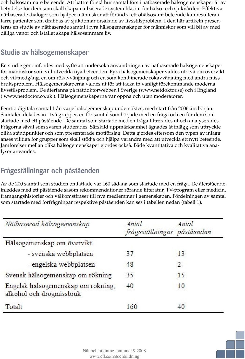 I den här artikeln presenteras en studie av nätbaserade samtal i fyra hälsogemenskaper för människor som vill bli av med dåliga vanor och istället skapa hälsosammare liv.