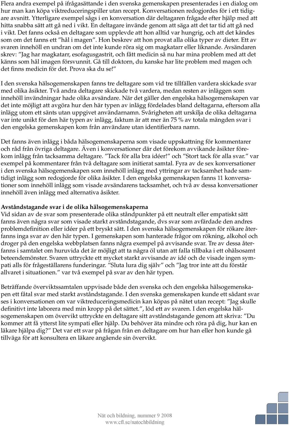 Det fanns också en deltagare som upplevde att hon alltid var hungrig, och att det kändes som om det fanns ett hål i magen. Hon beskrev att hon provat alla olika typer av dieter.