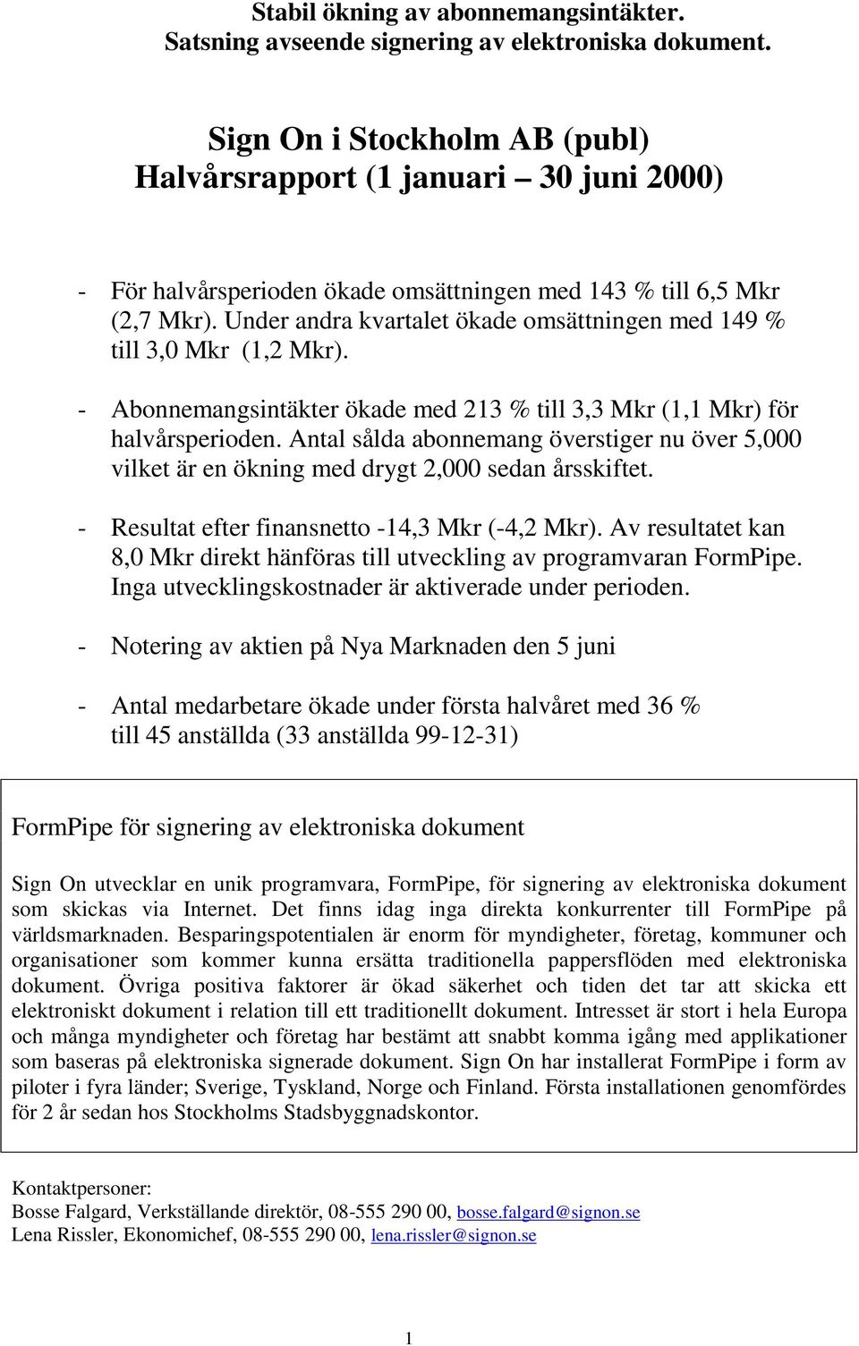 Under andra kvartalet ökade omsättningen med 149 % till 3,0 Mkr (1,2 Mkr). - Abonnemangsintäkter ökade med 213 % till 3,3 Mkr (1,1 Mkr) för halvårsperioden.