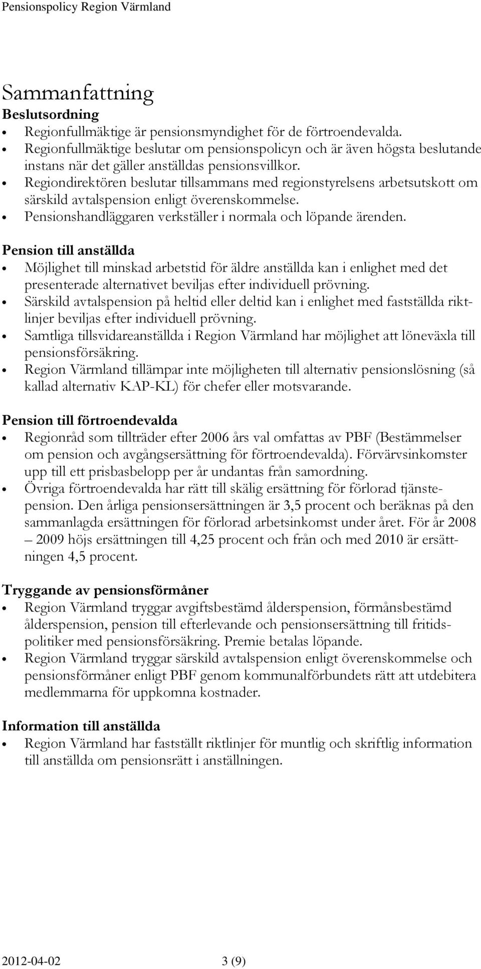 Regiondirektören beslutar tillsammans med regionstyrelsens arbetsutskott om särskild avtalspension enligt överenskommelse. Pensionshandläggaren verkställer i normala och löpande ärenden.