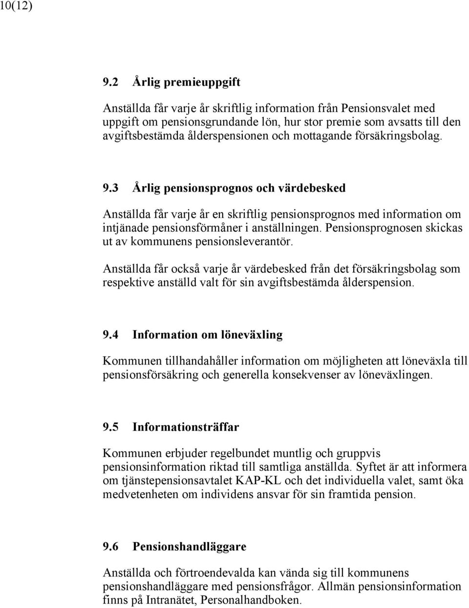 anställningen Pensionsprognosen skickas ut av kommunens pensionsleverantör Anställda får också varje år värdebesked från det försäkringsbolag som respektive anställd valt för sin avgiftsbestämda