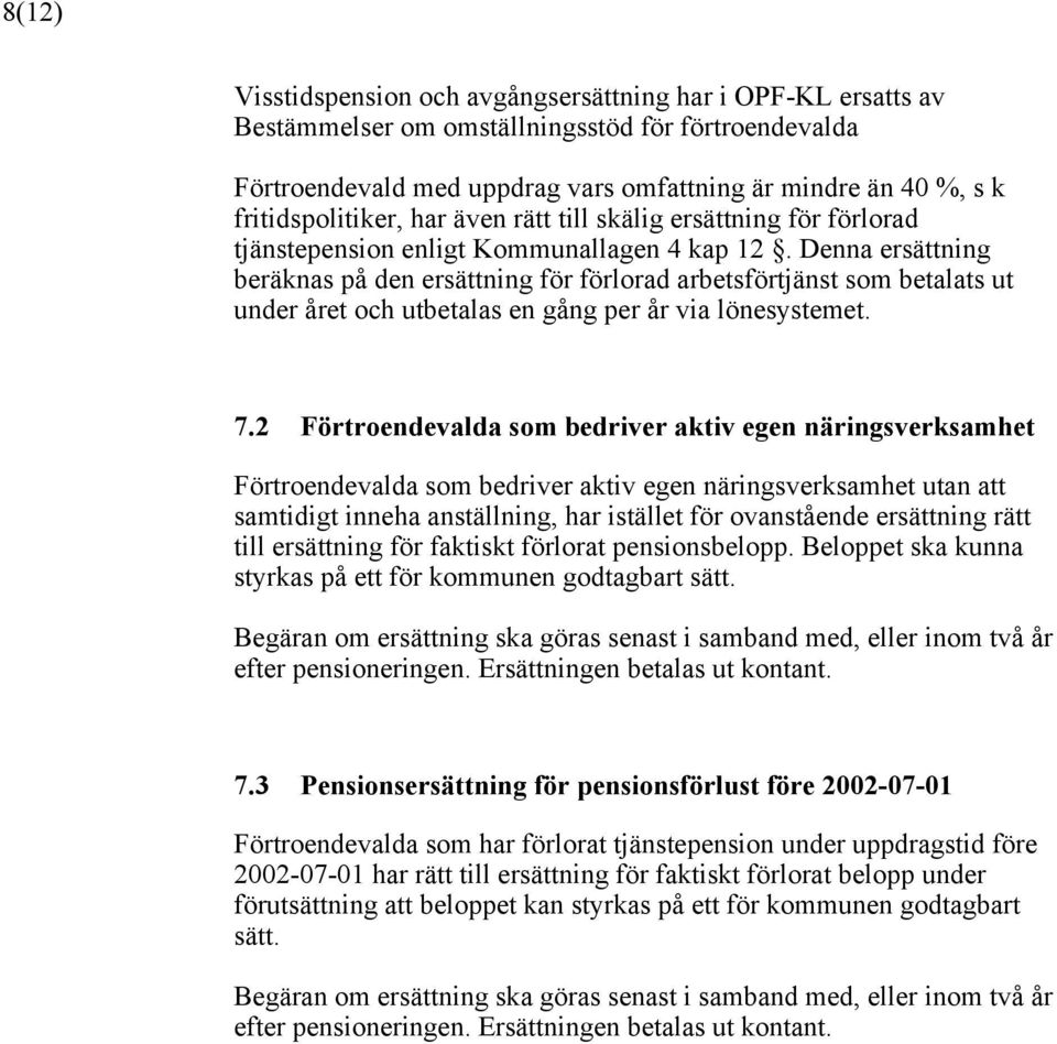 ut under året och utbetalas en gång per år via lönesystemet 72 Förtroendevalda som bedriver aktiv egen näringsverksamhet Förtroendevalda som bedriver aktiv egen näringsverksamhet utan att samtidigt