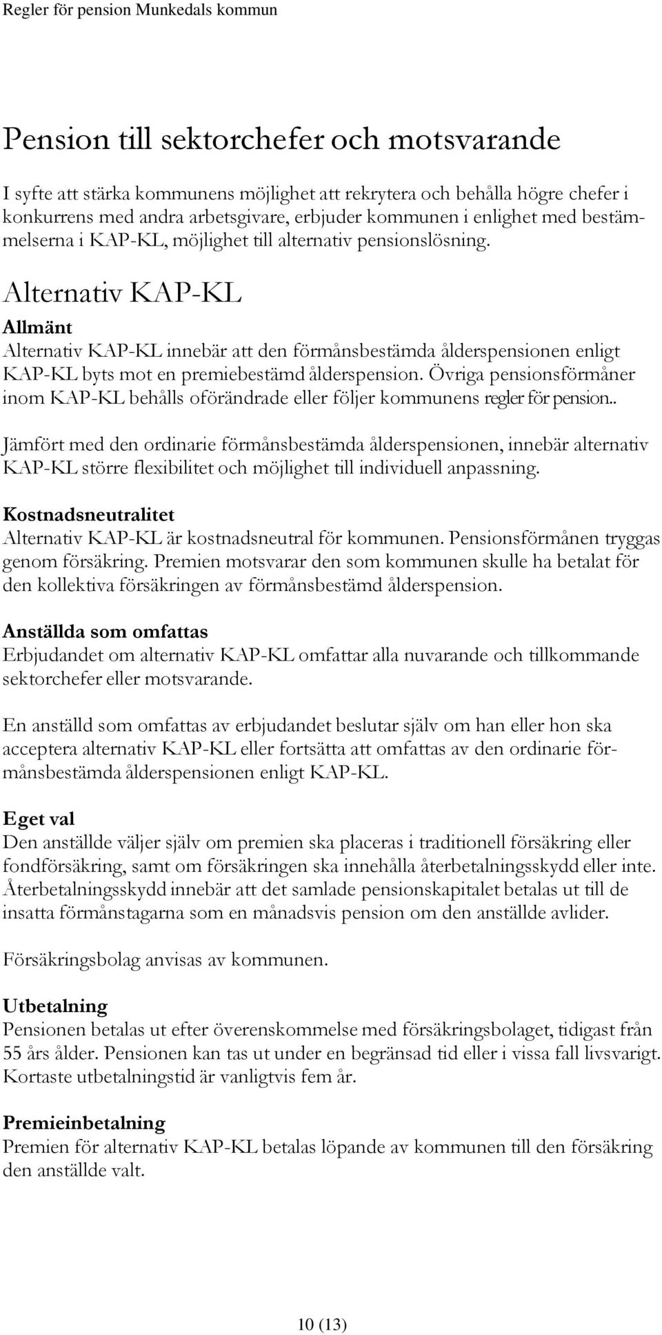 Alternativ KAP-KL Allmänt Alternativ KAP-KL innebär att den förmånsbestämda ålderspensionen enligt KAP-KL byts mot en premiebestämd ålderspension.