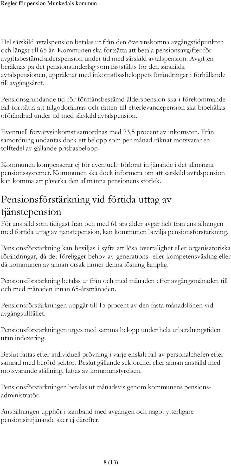 Avgiften beräknas på det pensionsunderlag som fastställts för den särskilda avtalspensionen, uppräknat med inkomstbasbeloppets förändringar i förhållande till avgångsåret.