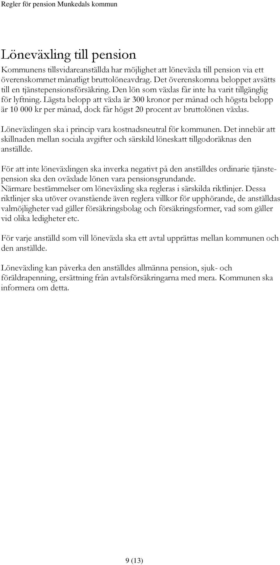 Lägsta belopp att växla är 300 kronor per månad och högsta belopp är 10 000 kr per månad, dock får högst 20 procent av bruttolönen växlas.