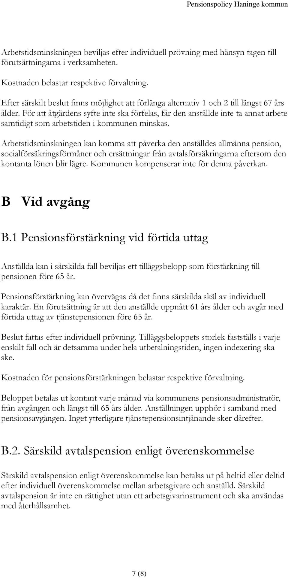 För att åtgärdens syfte inte ska förfelas, får den anställde inte ta annat arbete samtidigt som arbetstiden i kommunen minskas.