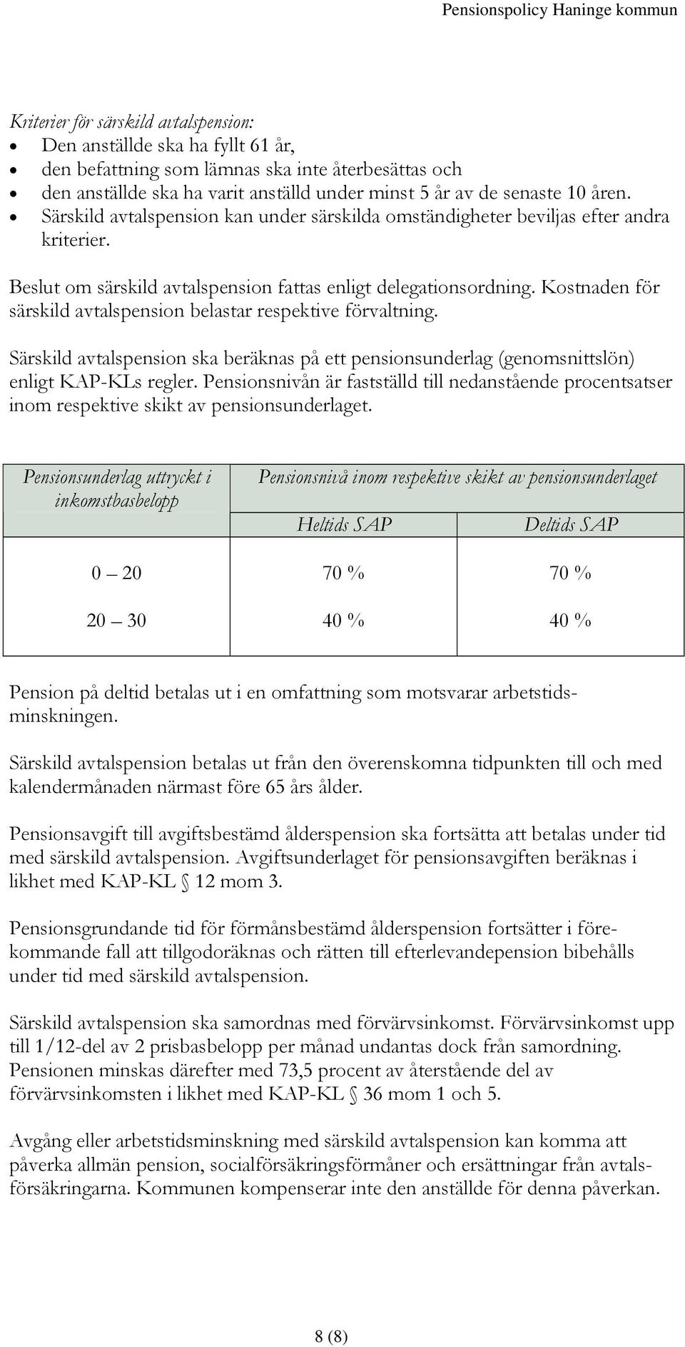 Kostnaden för särskild avtalspension belastar respektive förvaltning. Särskild avtalspension ska beräknas på ett pensionsunderlag (genomsnittslön) enligt KAP-KLs regler.