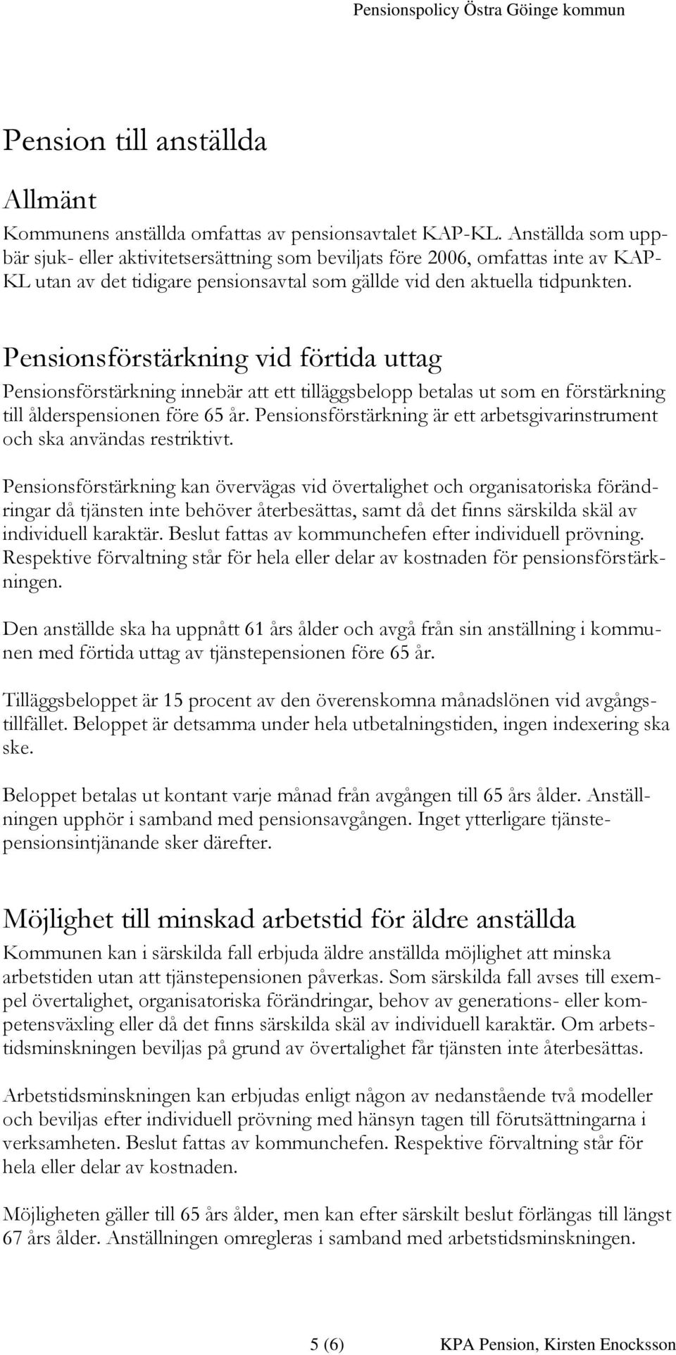 Pensionsförstärkning vid förtida uttag Pensionsförstärkning innebär att ett tilläggsbelopp betalas ut som en förstärkning till ålderspensionen före 65 år.