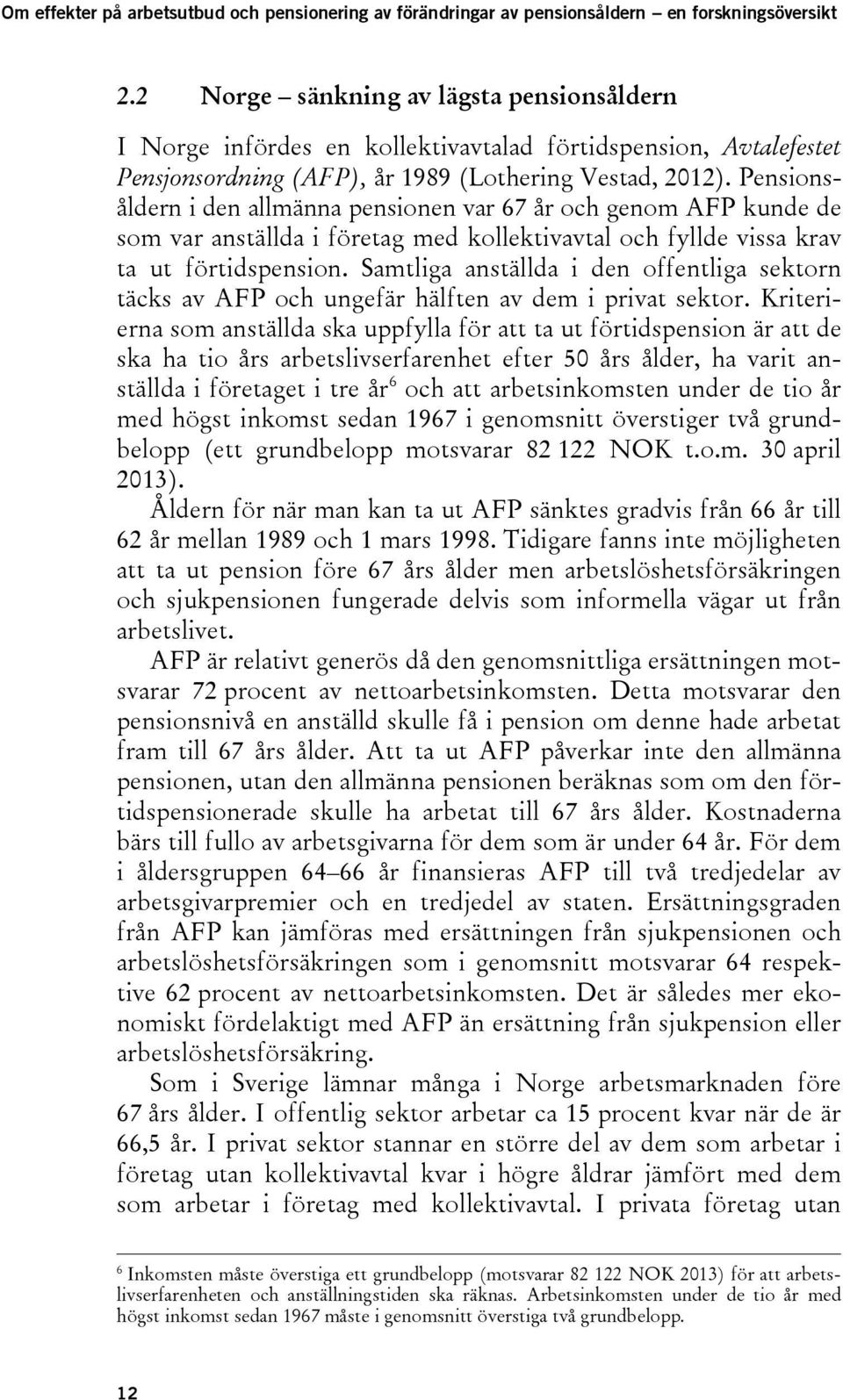 Samtliga anställda i den offentliga sektorn täcks av AFP och ungefär hälften av dem i privat sektor.