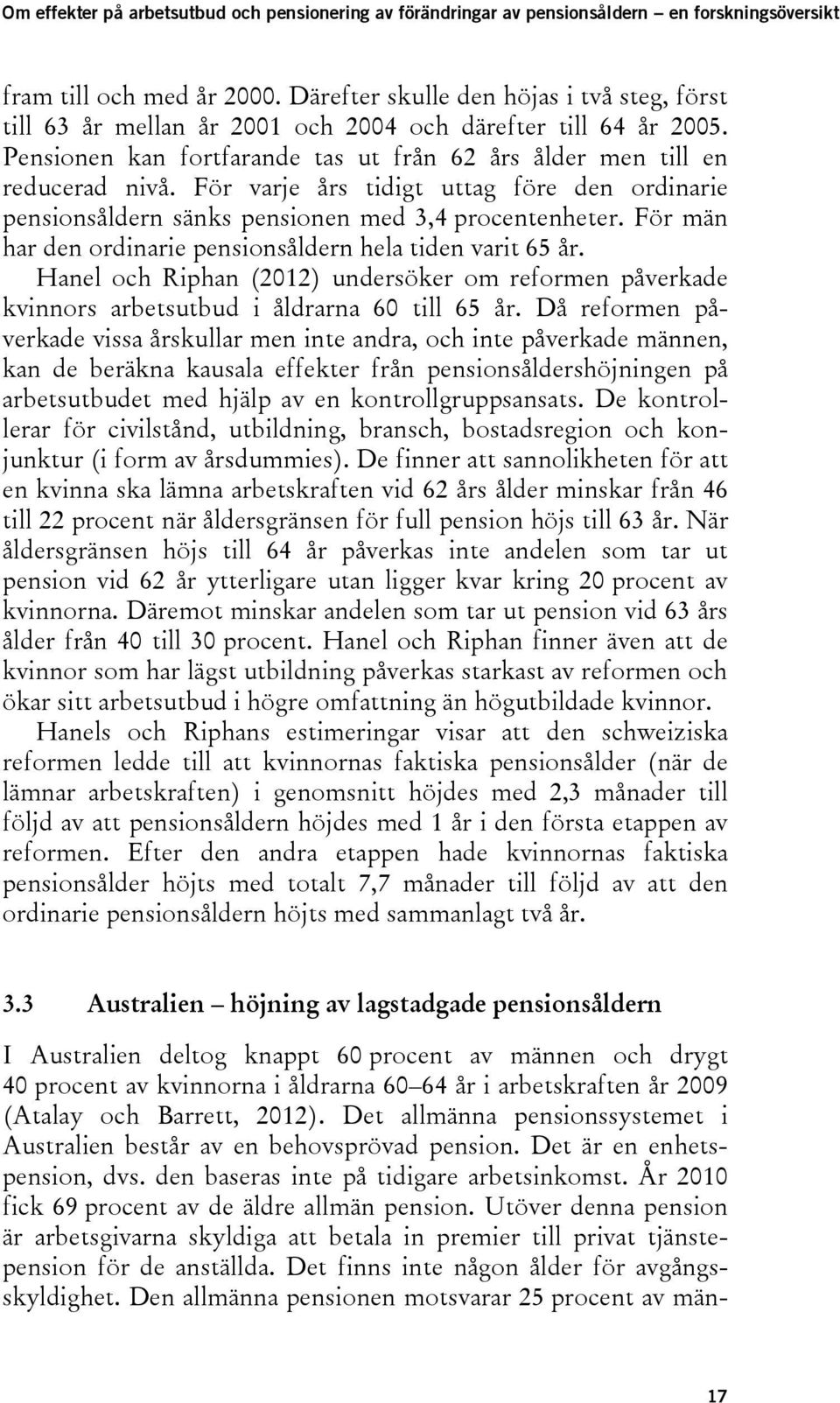 För män har den ordinarie pensionsåldern hela tiden varit 65 år. Hanel och Riphan (2012) undersöker om reformen påverkade kvinnors arbetsutbud i åldrarna 60 till 65 år.