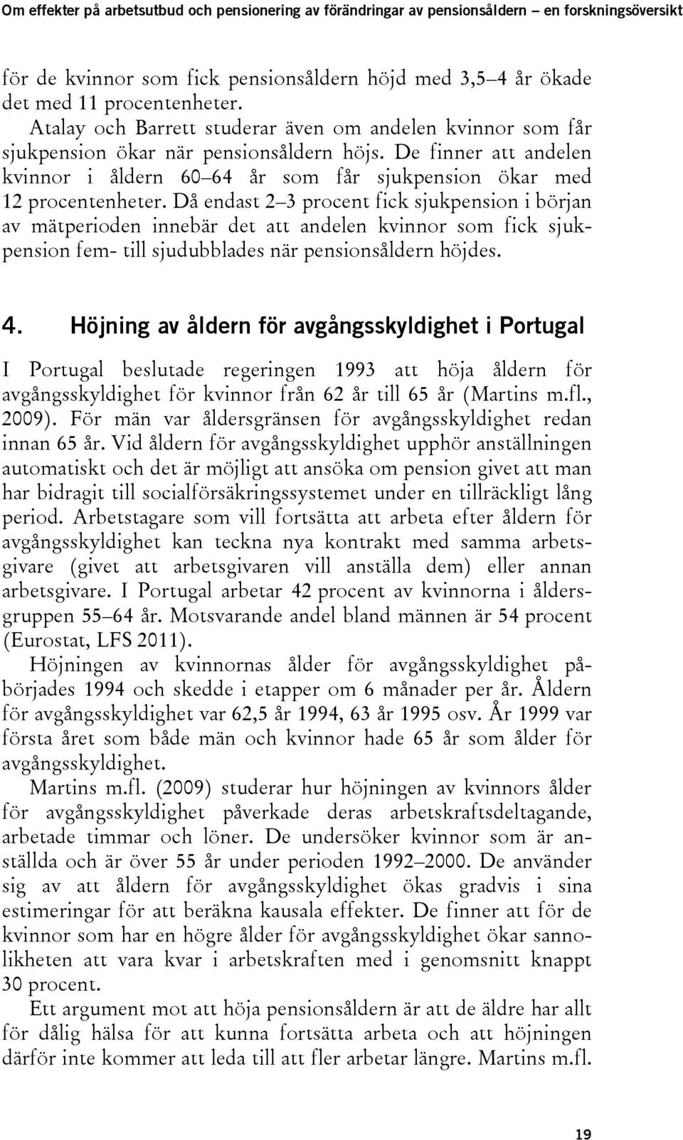 Då endast 2 3 procent fick sjukpension i början av mätperioden innebär det att andelen kvinnor som fick sjukpension fem- till sjudubblades när pensionsåldern höjdes. 4.