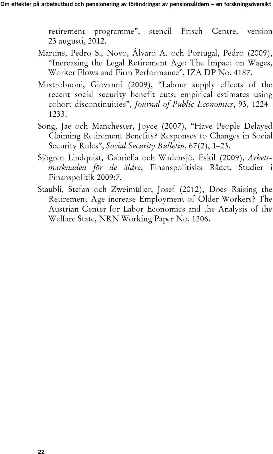 Mastrobuoni, Giovanni (2009), Labour supply effects of the recent social security benefit cuts: empirical estimates using cohort discontinuities, Journal of Public Economics, 93, 1224 1233.