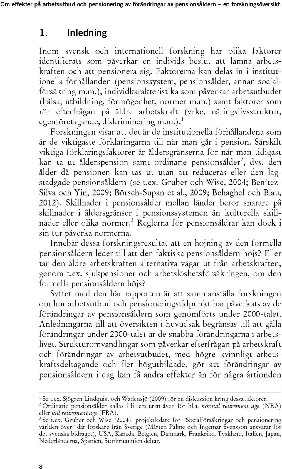 m.) samt faktorer som rör efterfrågan på äldre arbetskraft (yrke, näringslivsstruktur, egenföretagande, diskriminering m.m.). 1 Forskningen visar att det är de institutionella förhållandena som är de viktigaste förklaringarna till när man går i pension.