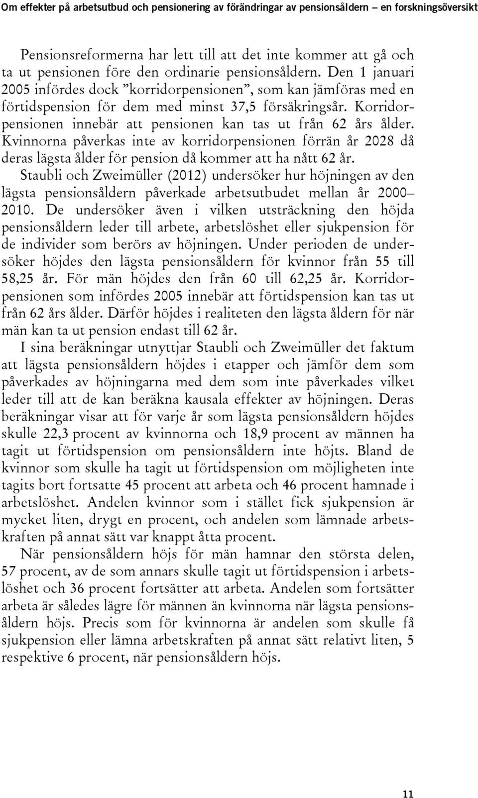 Kvinnorna påverkas inte av korridorpensionen förrän år 2028 då deras lägsta ålder för pension då kommer att ha nått 62 år.