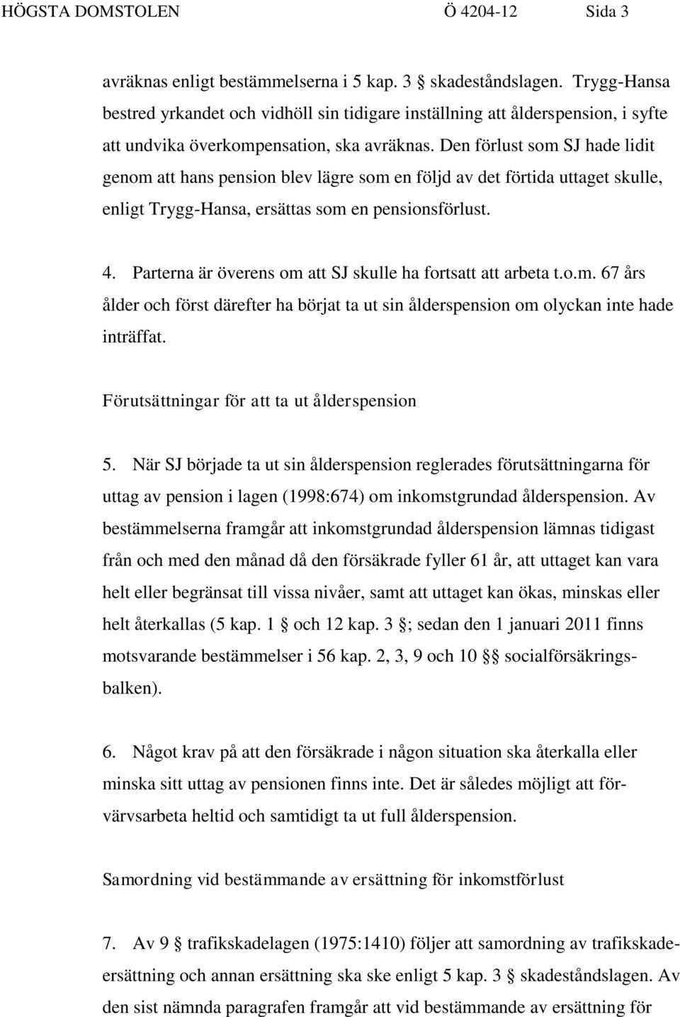 Den förlust som SJ hade lidit genom att hans pension blev lägre som en följd av det förtida uttaget skulle, enligt Trygg-Hansa, ersättas som en pensionsförlust. 4.