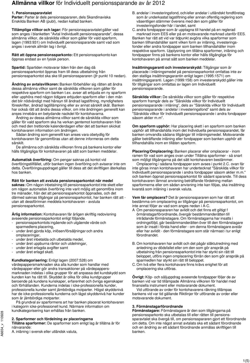 sparform, lagen (1993:931) om Individuellt pensionssparande samt vad som anges i svensk allmän lag i övrigt.