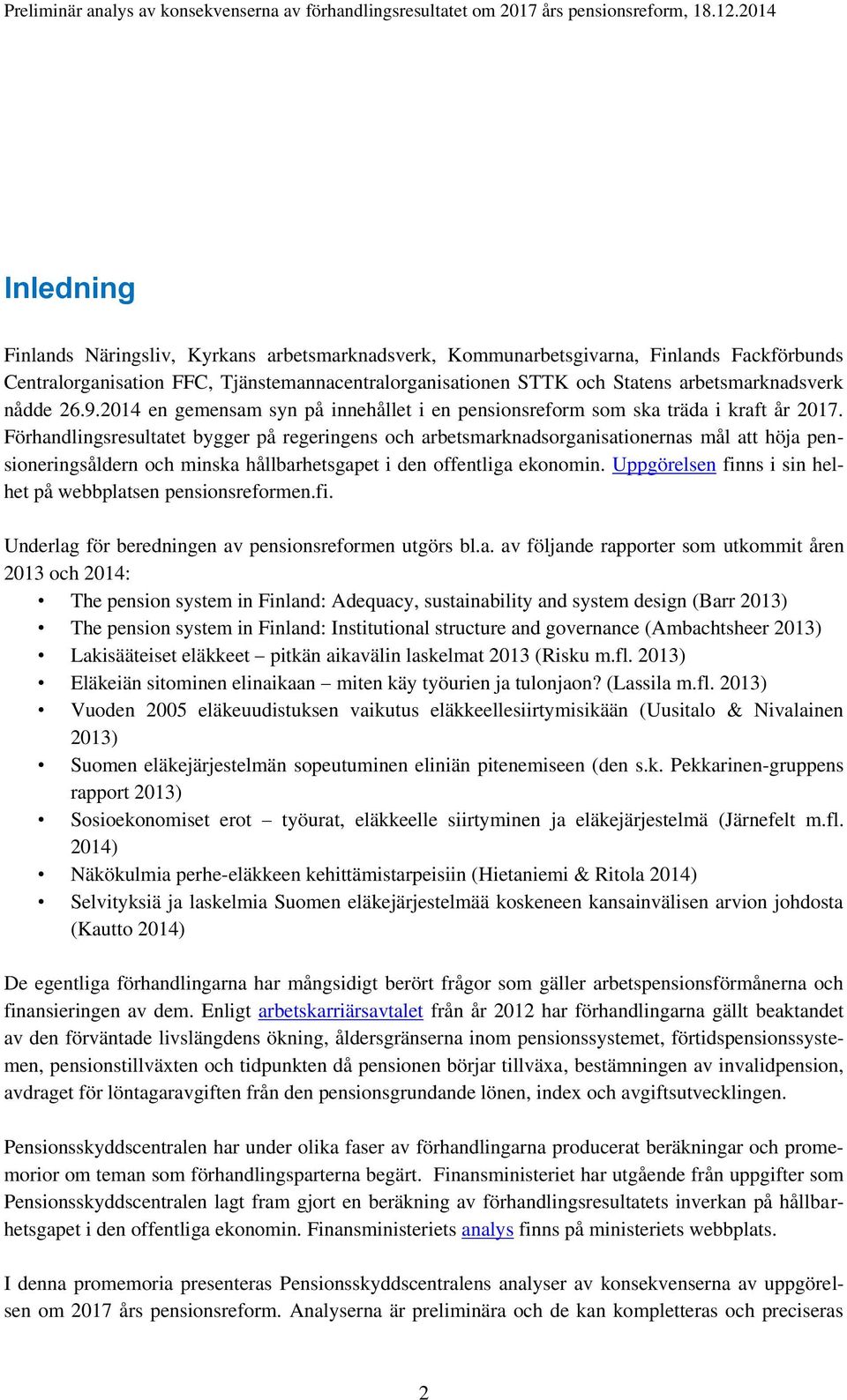 Förhandlingsresultatet bygger på regeringens och arbetsmarknadsorganisationernas mål att höja pensioneringsåldern och minska hållbarhetsgapet i den offentliga ekonomin.