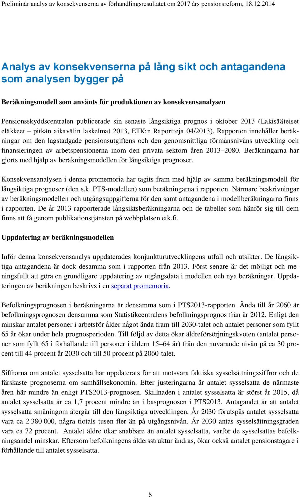 Rapporten innehåller beräkningar om den lagstadgade pensionsutgiftens och den genomsnittliga förmånsnivåns utveckling och finansieringen av arbetspensionerna inom den privata sektorn åren 2013 2080.