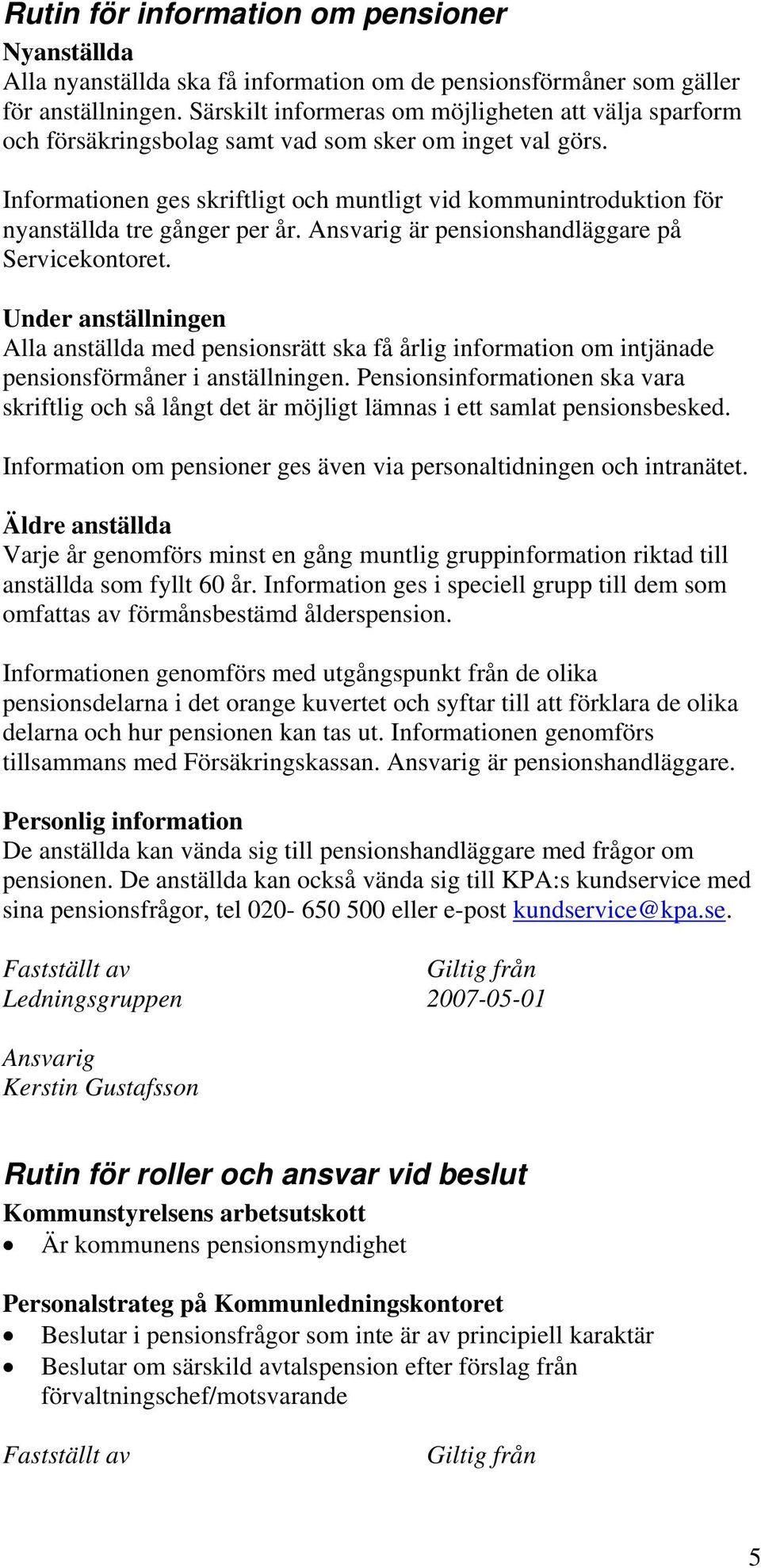 Informationen ges skriftligt och muntligt vid kommunintroduktion för nyanställda tre gånger per år. är pensionshandläggare på Servicekontoret.