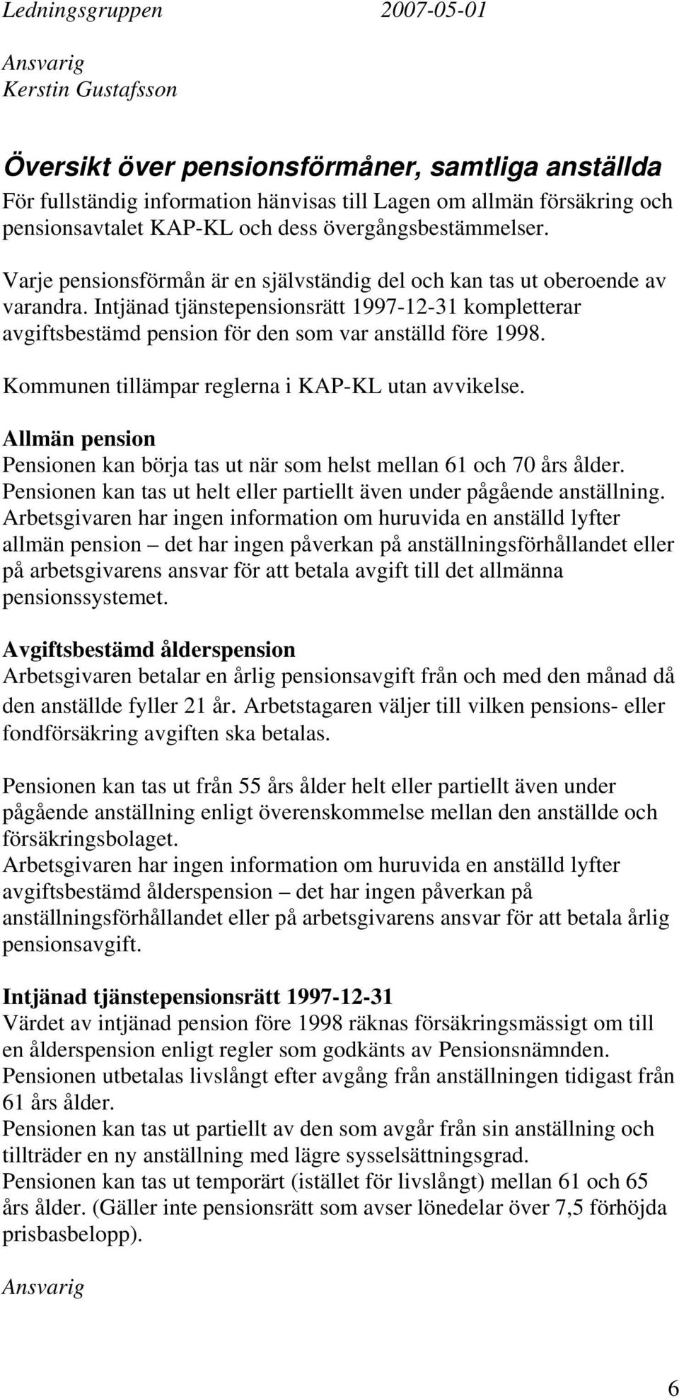 Kommunen tillämpar reglerna i KAP-KL utan avvikelse. Allmän pension Pensionen kan börja tas ut när som helst mellan 61 och 70 års ålder.