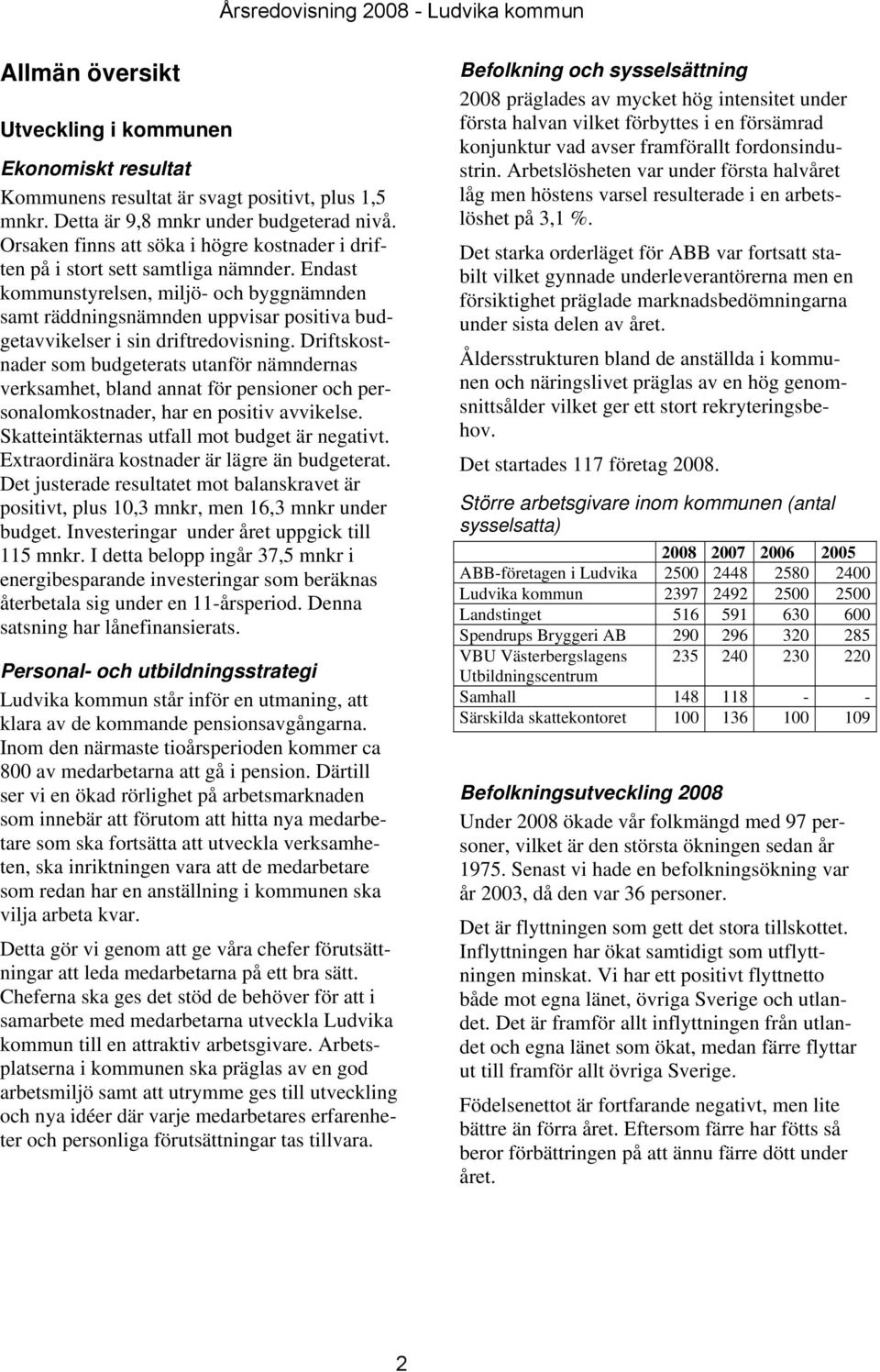 Endast kommunstyrelsen, miljö- och byggnämnden samt räddningsnämnden uppvisar positiva budgetavvikelser i sin driftredovisning.