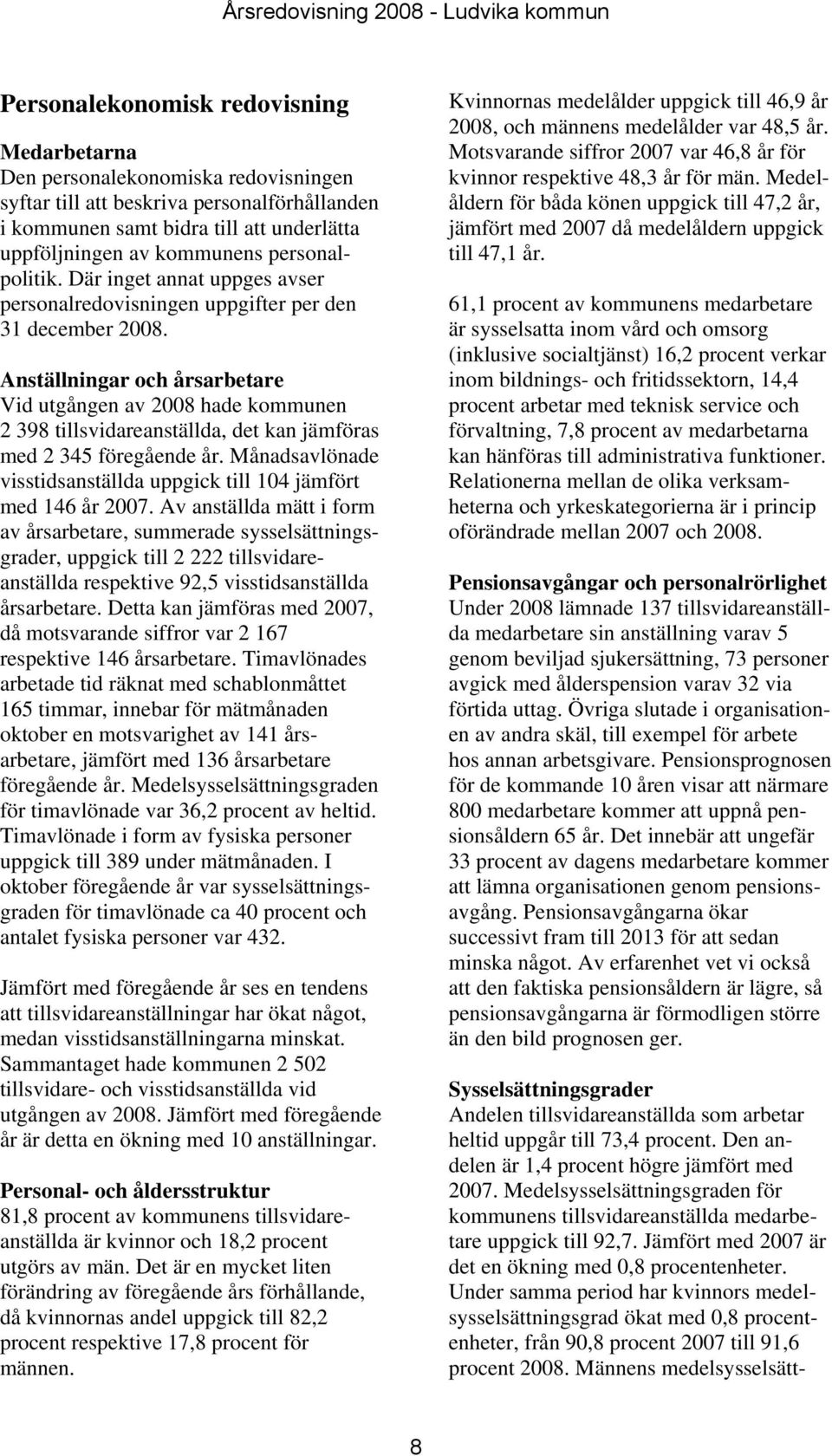 Anställningar och årsarbetare Vid utgången av 2008 hade kommunen 2 398 tillsvidareanställda, det kan jämföras med 2 345 föregående år.