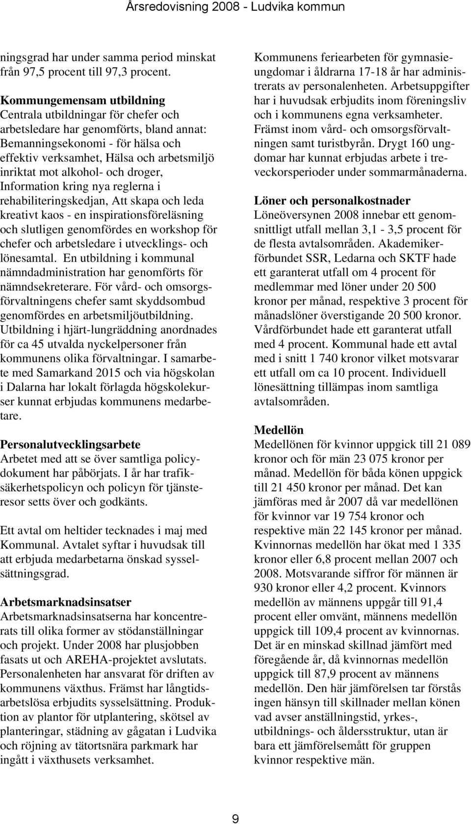 alkohol- och droger, Information kring nya reglerna i rehabiliteringskedjan, Att skapa och leda kreativt kaos - en inspirationsföreläsning och slutligen genomfördes en workshop för chefer och