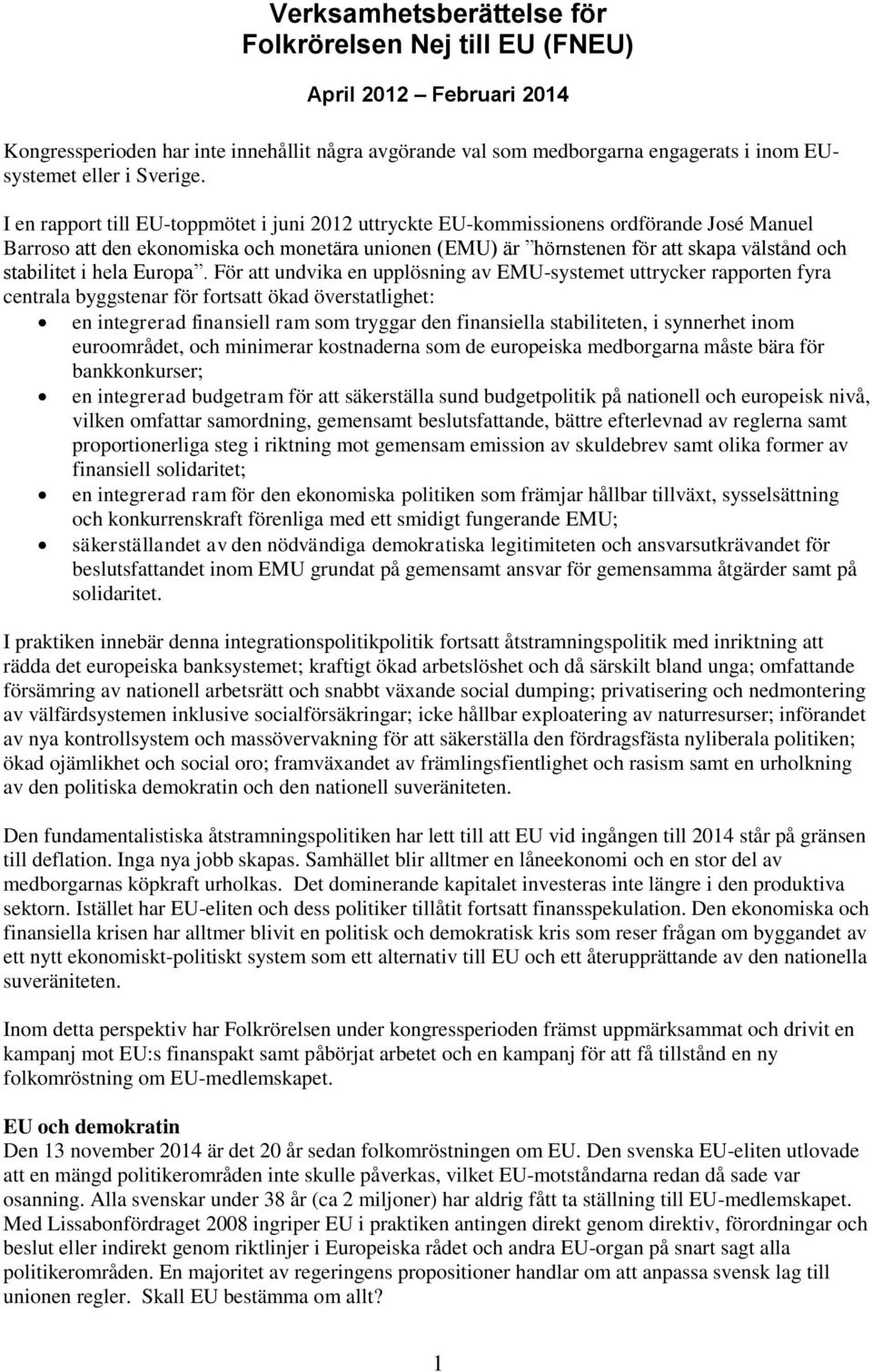 I en rapport till EU-toppmötet i juni 2012 uttryckte EU-kommissionens ordförande José Manuel Barroso att den ekonomiska och monetära unionen (EMU) är hörnstenen för att skapa välstånd och stabilitet