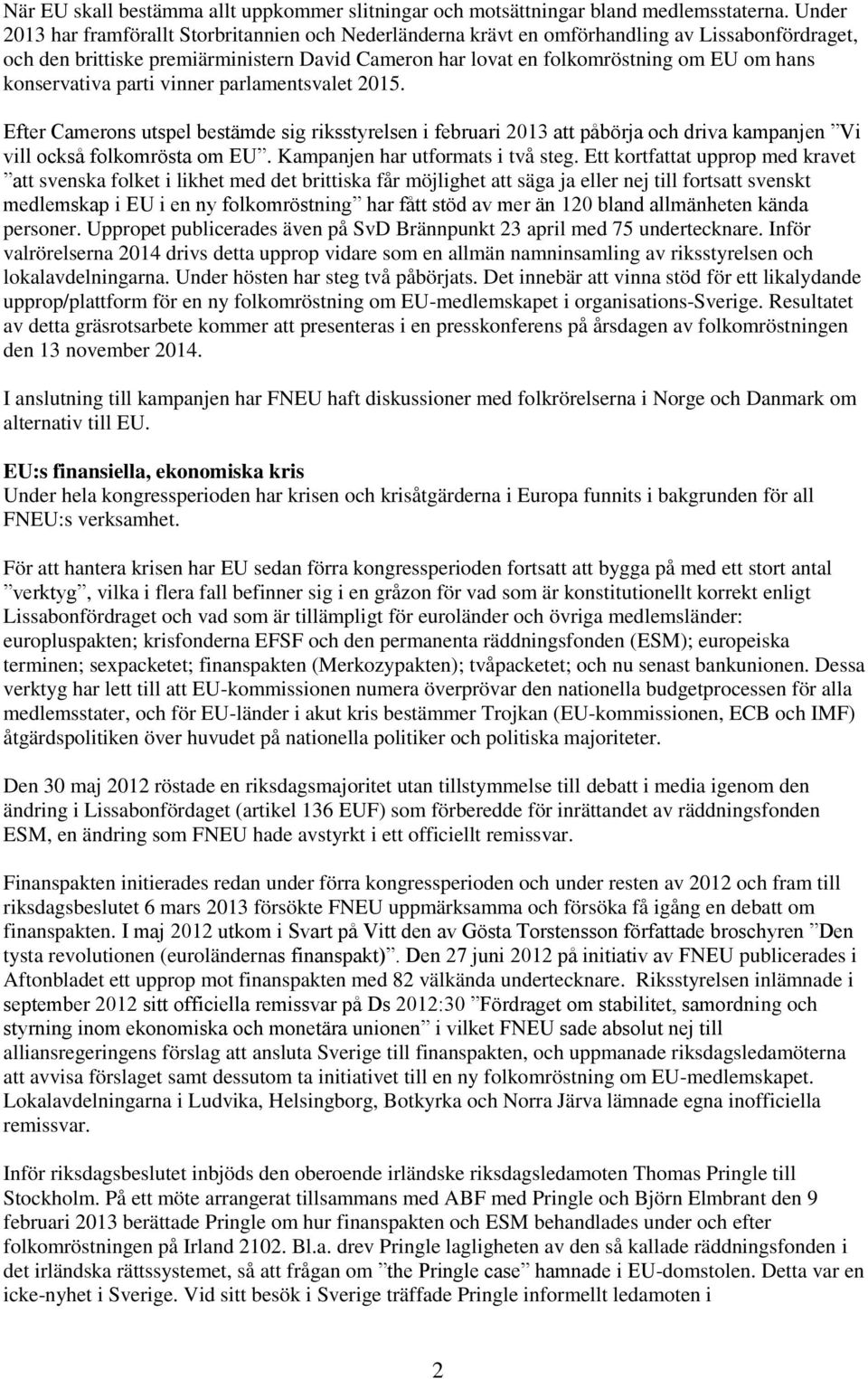 konservativa parti vinner parlamentsvalet 2015. Efter Camerons utspel bestämde sig riksstyrelsen i februari 2013 att påbörja och driva kampanjen Vi vill också folkomrösta om EU.