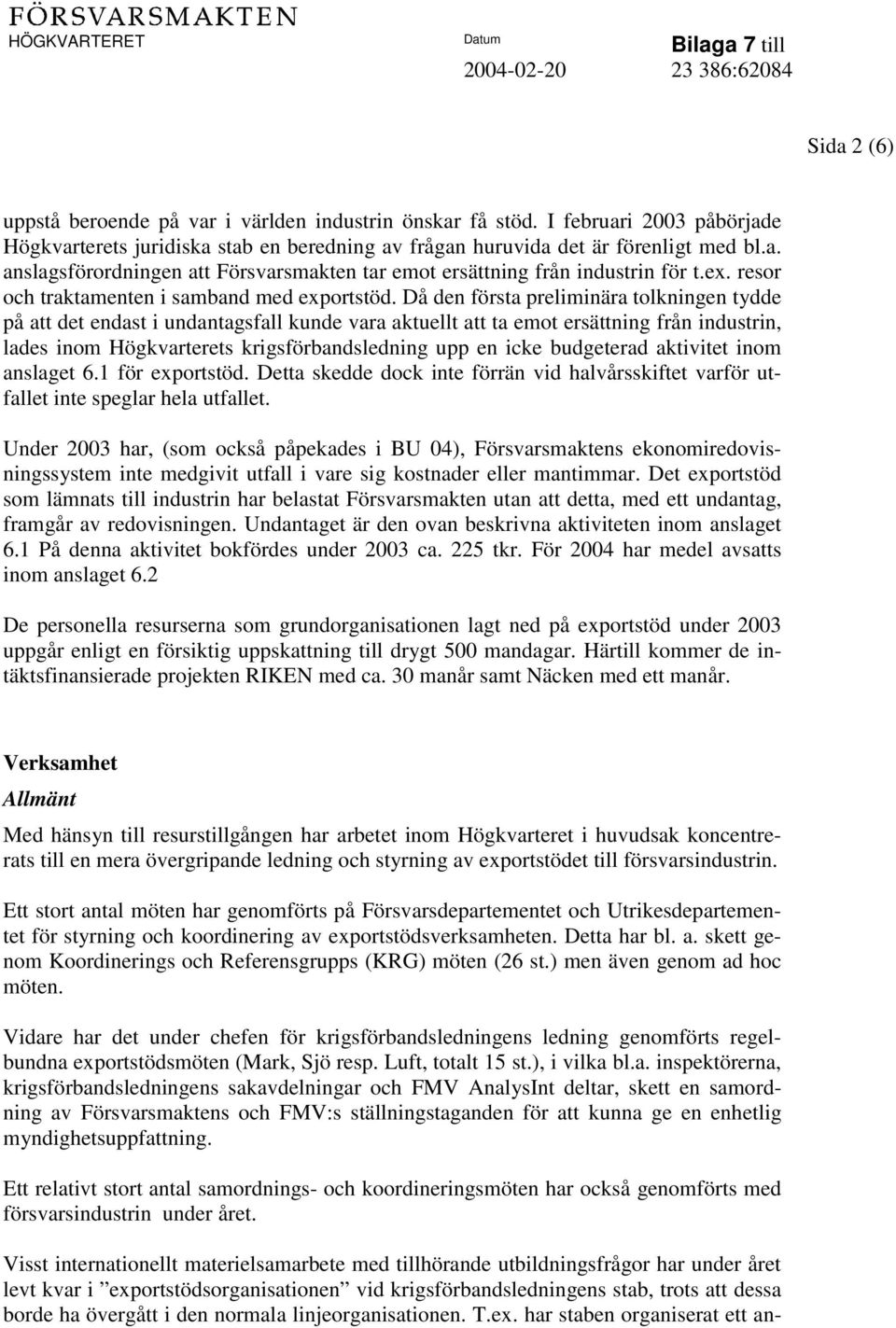 Då den första preliminära tolkningen tydde på att det endast i undantagsfall kunde vara aktuellt att ta emot ersättning från industrin, lades inom Högkvarterets krigsförbandsledning upp en icke