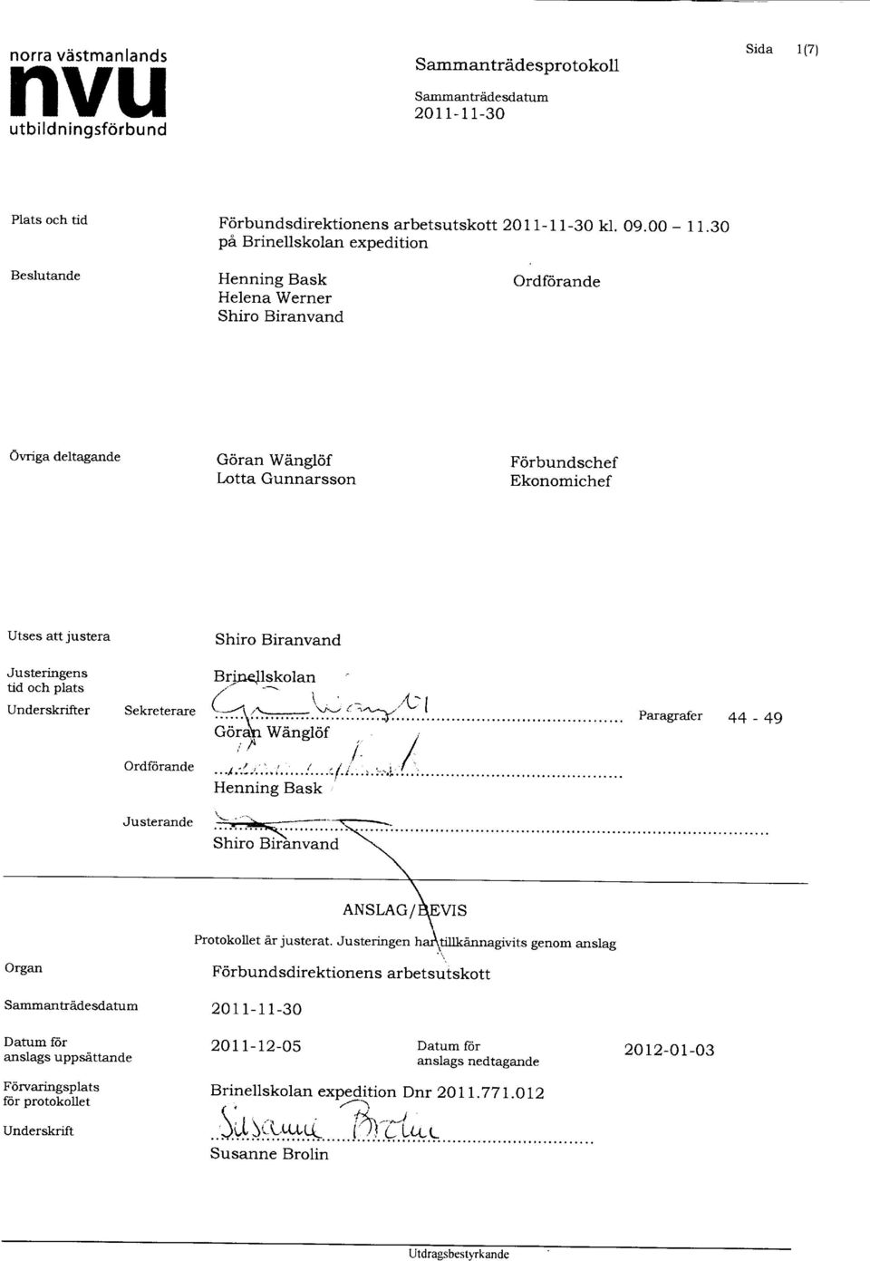 Forbundschef Ekonomichef Utses att justera Justeringens tid och plats Underskrifter Sekreterare Ordforande Justerande ANSLAG/REVIS Protokollet dr j u