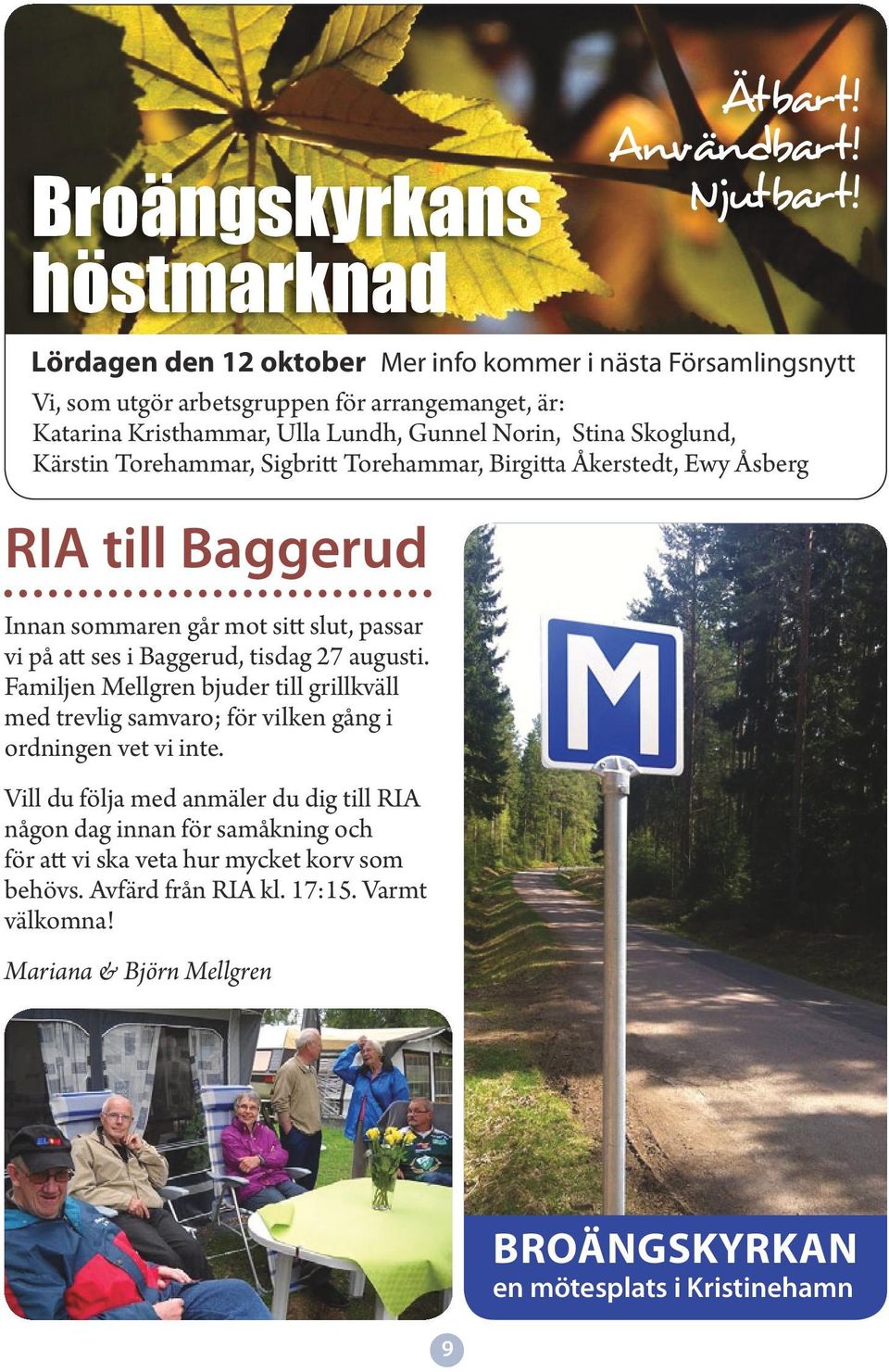 Torehammar, Sigbritt Torehammar, Birgitta Åkerstedt, Ewy Åsberg RIA till Baggerud Innan sommaren går mot sitt slut, passar vi på att ses i Baggerud, tisdag 27 augusti.