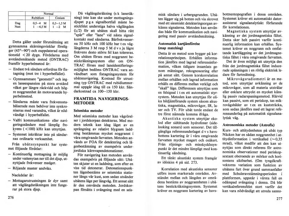 Gynnsammare "geometri" och ingen Janeexpansion på stora avstånd vilket ger längre räckvidd och högre noggrannhet än motsvarande hyperbelmetod.