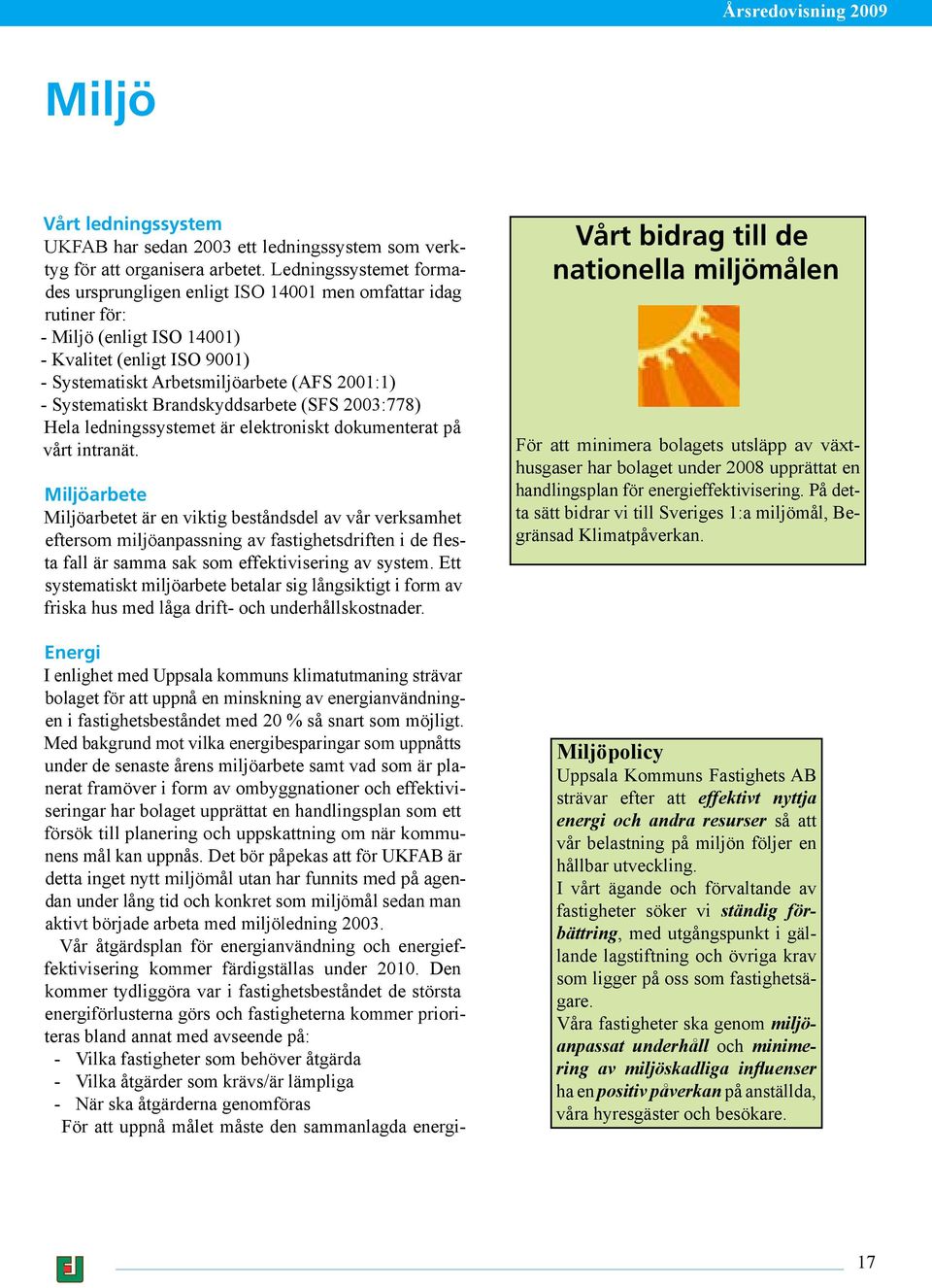 Systematiskt Brandskyddsarbete (SFS 2003:778) Hela ledningssystemet är elektroniskt dokumenterat på vårt intranät.