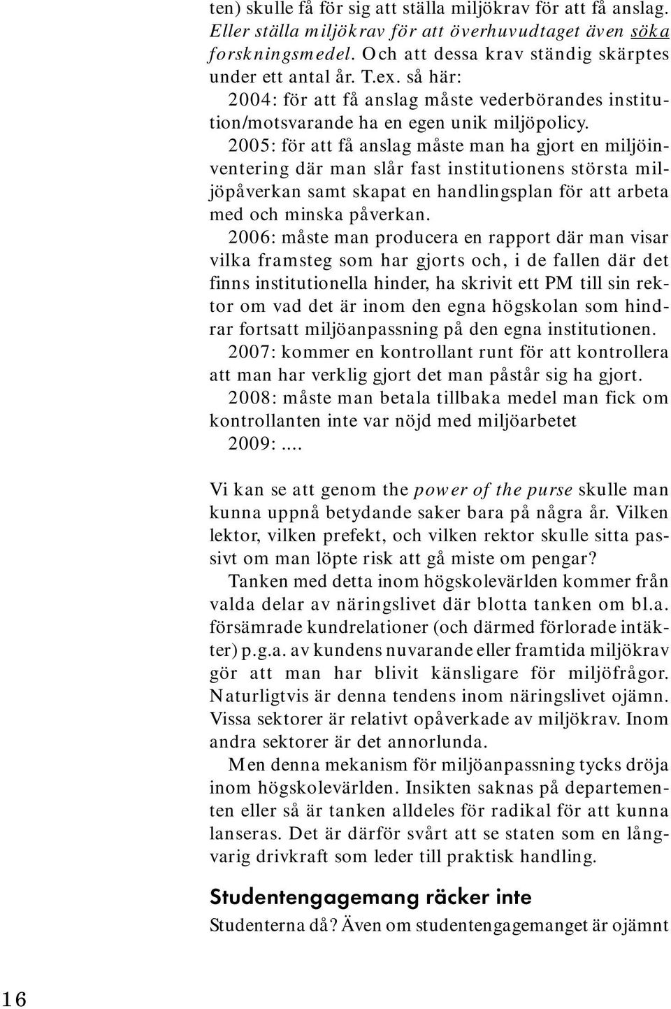 2005: för att få anslag måste man ha gjort en miljöinventering där man slår fast institutionens största miljöpåverkan samt skapat en handlingsplan för att arbeta med och minska påverkan.