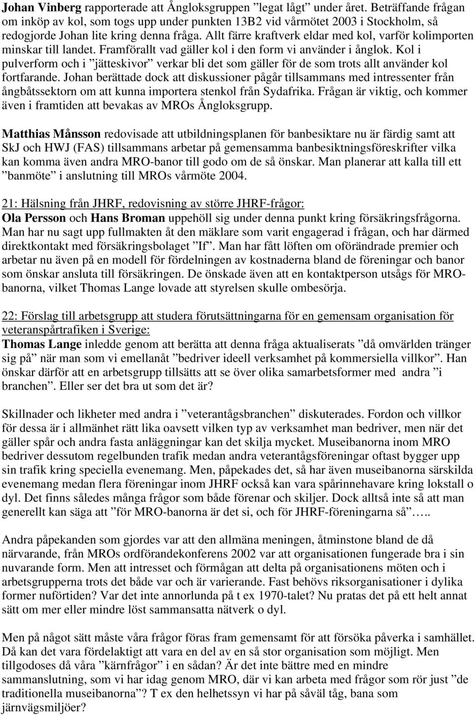 Allt färre kraftverk eldar med kol, varför kolimporten minskar till landet. Framförallt vad gäller kol i den form vi använder i ånglok.