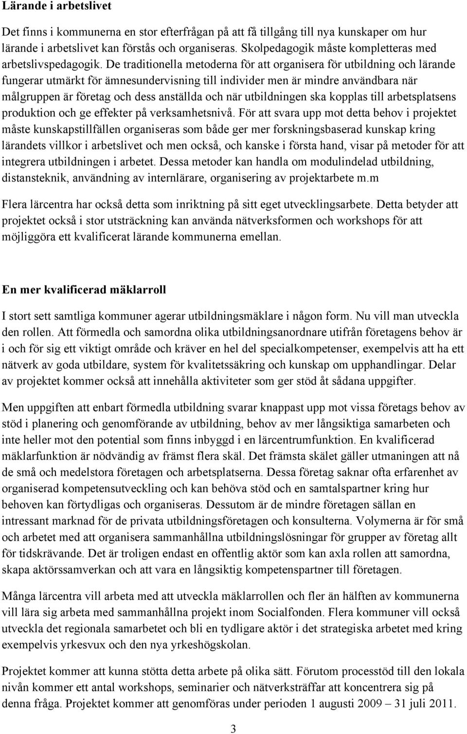 De traditionella metoderna för att organisera för utbildning och lärande fungerar utmärkt för ämnesundervisning till individer men är mindre användbara när målgruppen är företag och dess anställda