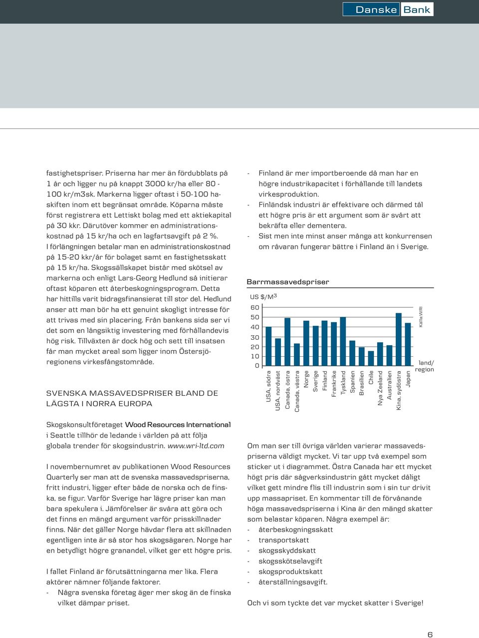 I förlängningen betalar man en administrationskostnad på 15-20 kkr/år för bolaget samt en fastighetsskatt på 15 kr/ha.