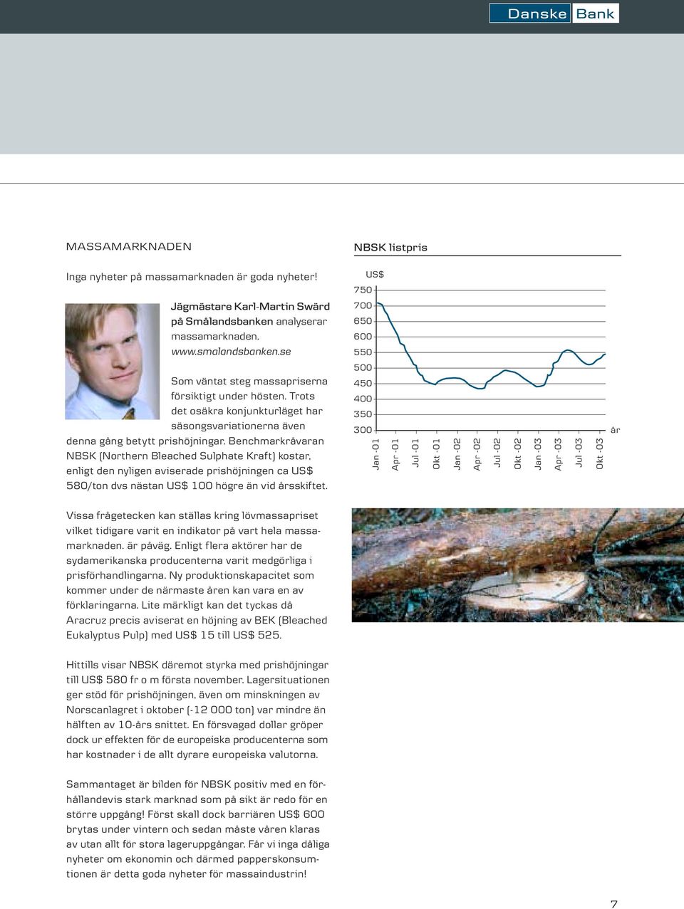 Benchmarkråvaran NBSK (Northern Bleached Sulphate Kraft) kostar, enligt den nyligen aviserade prishöjningen ca US$ 580/ton dvs nästan US$ 100 högre än vid årsskiftet.