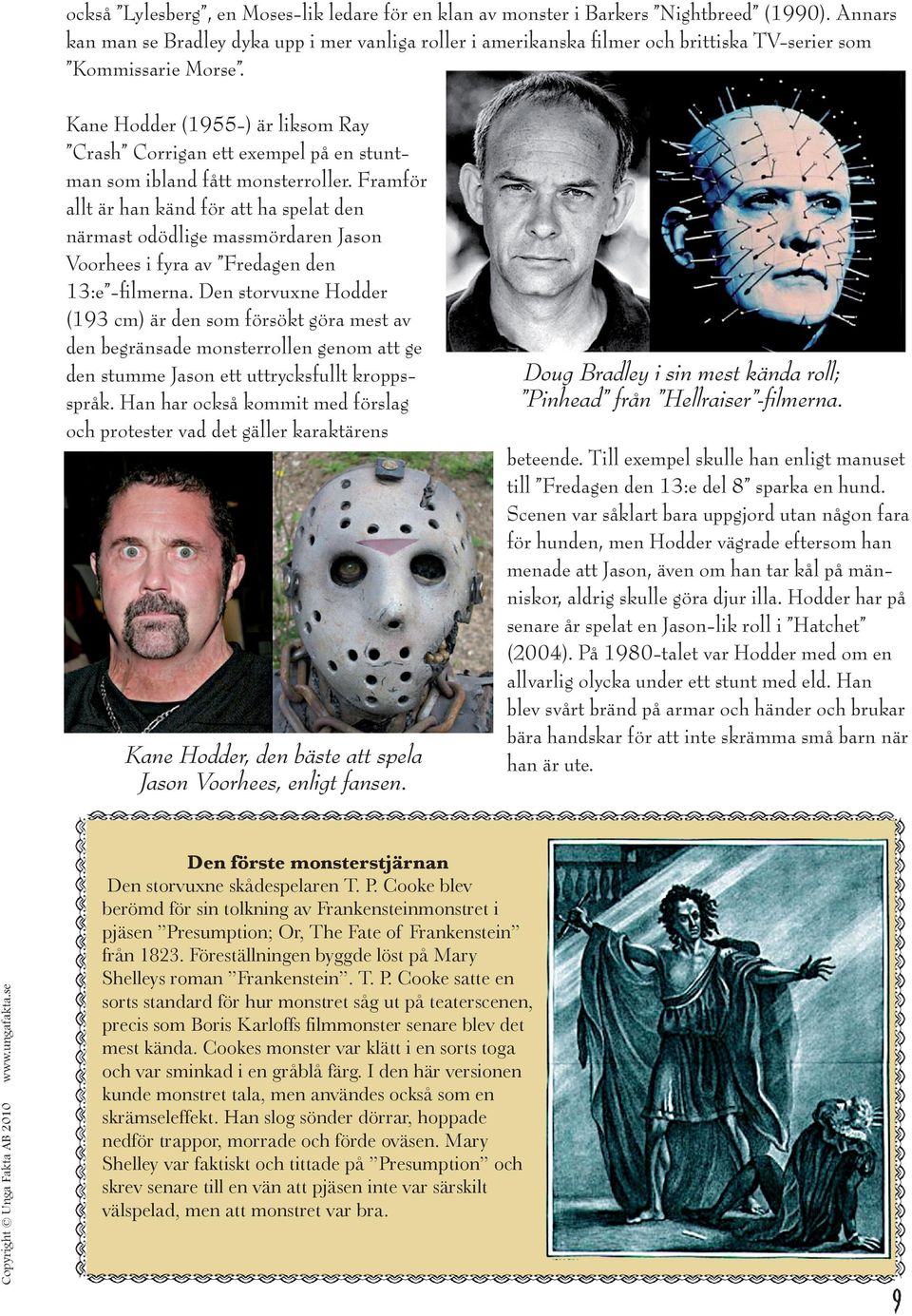 Kane Hodder (1955-) är liksom Ray Crash Corrigan ett exempel på en stuntman som ibland fått monsterroller.