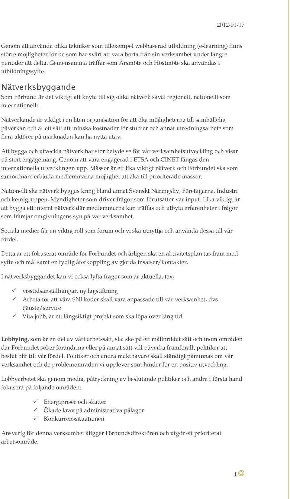 Nätverksbyggande Som Förbund är det viktigt att knyta till sig olika nätverk såväl regionalt, nationellt som internationellt.