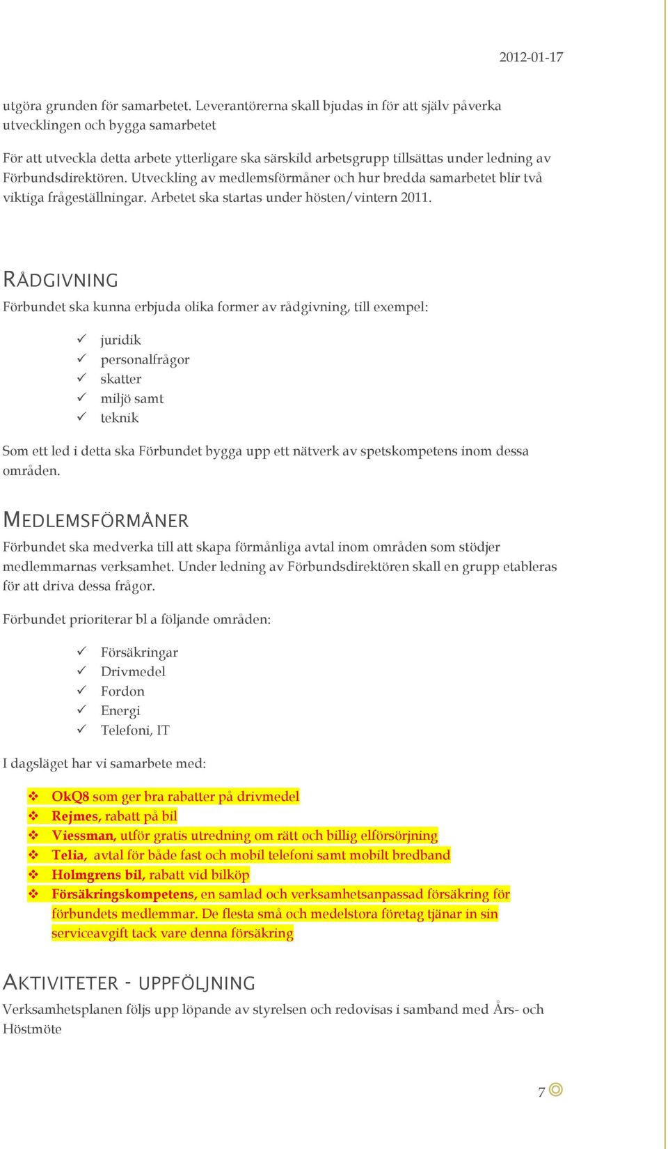 Förbundsdirektören. Utveckling av medlemsförmåner och hur bredda samarbetet blir två viktiga frågeställningar. Arbetet ska startas under hösten/vintern 2011.