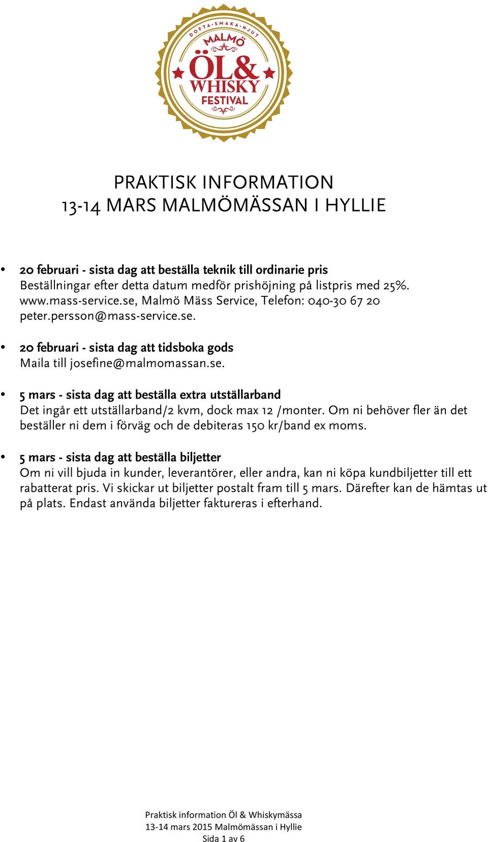 Om ni behöver fler än det beställer ni dem i förväg och de debiteras 150 kr/band ex moms.