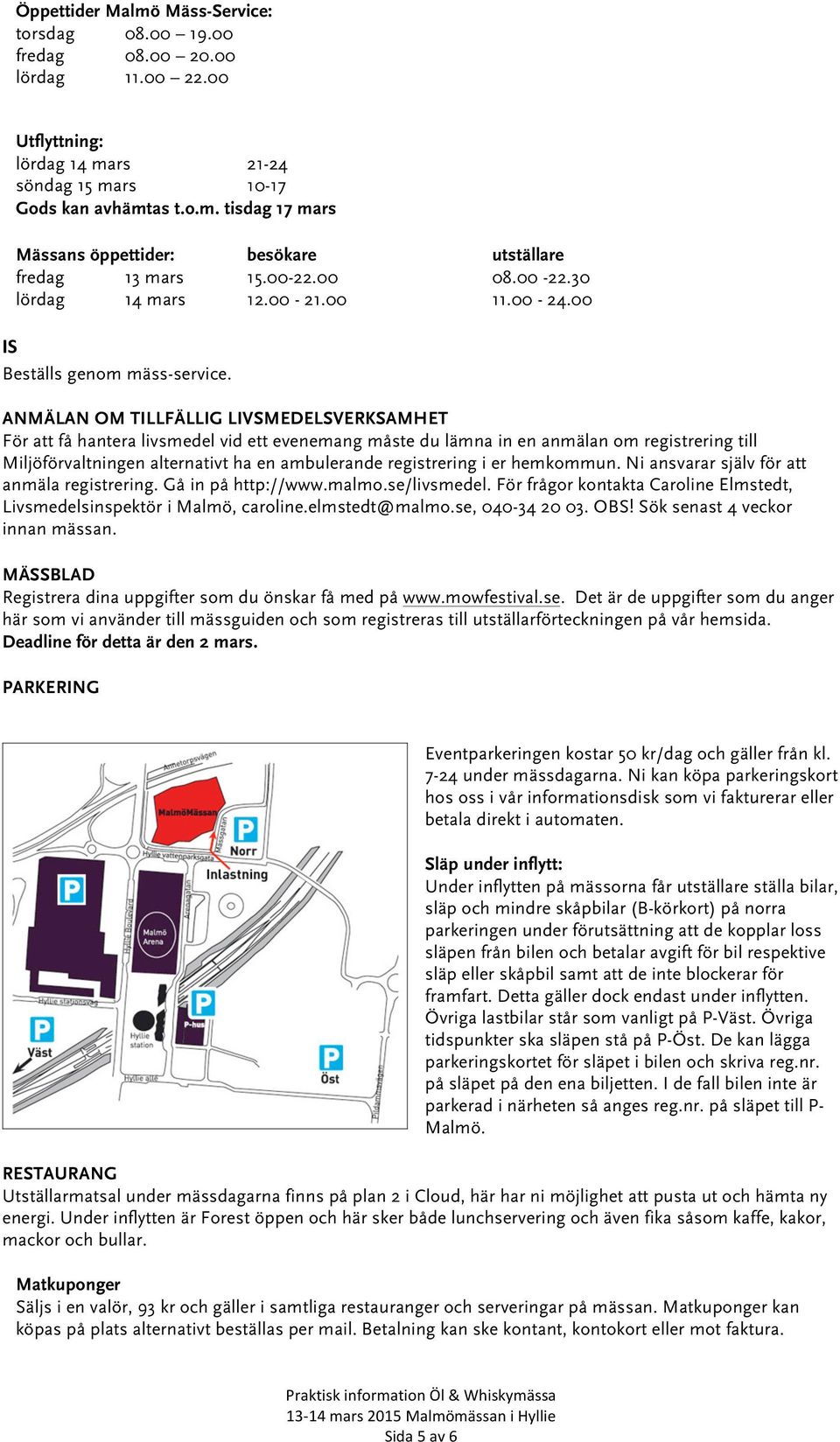 ANMÄLAN OM TILLFÄLLIG LIVSMEDELSVERKSAMHET För att få hantera livsmedel vid ett evenemang måste du lämna in en anmälan om registrering till Miljöförvaltningen alternativt ha en ambulerande