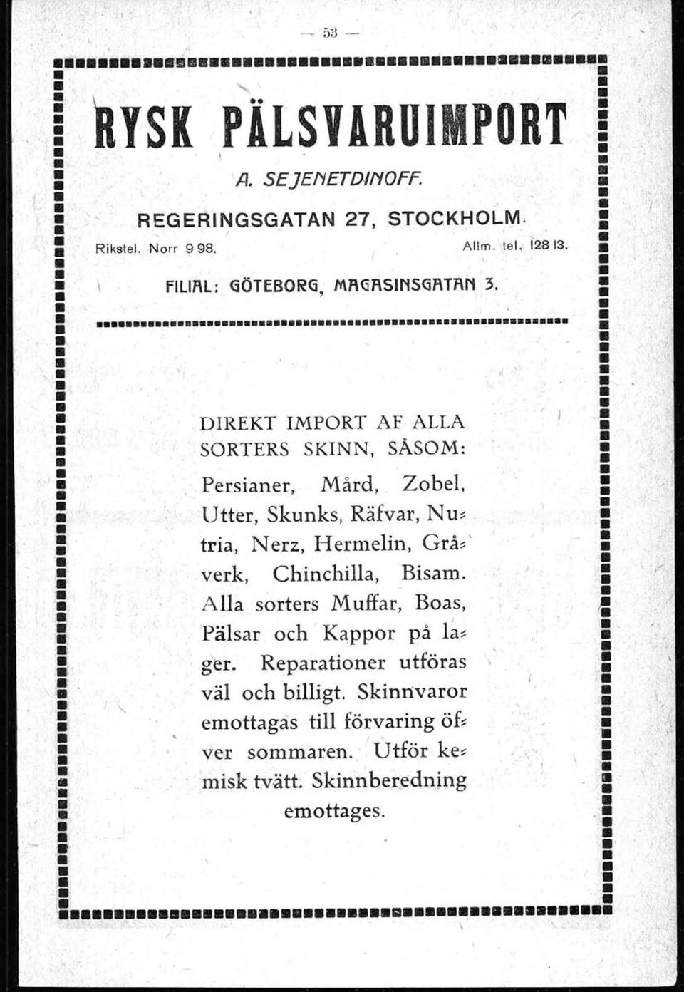 Utter, Skunks, Räfvar, Nu~ : tria, Nerz, Hermelin, Grå-' l, verk, Chinchilla, Bisam., '. Alla sorters Muffar, Boas, J! ' i 'Pälsar och Kappor på l~~ ''.t.. ger.