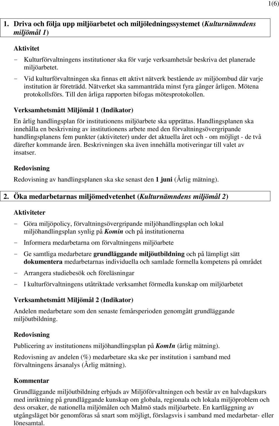 - Vid kulturförvaltningen ska finnas ett aktivt nätverk bestående av miljöombud där varje institution är företrädd. Nätverket ska sammanträda minst fyra gånger årligen. Mötena protokollsförs.