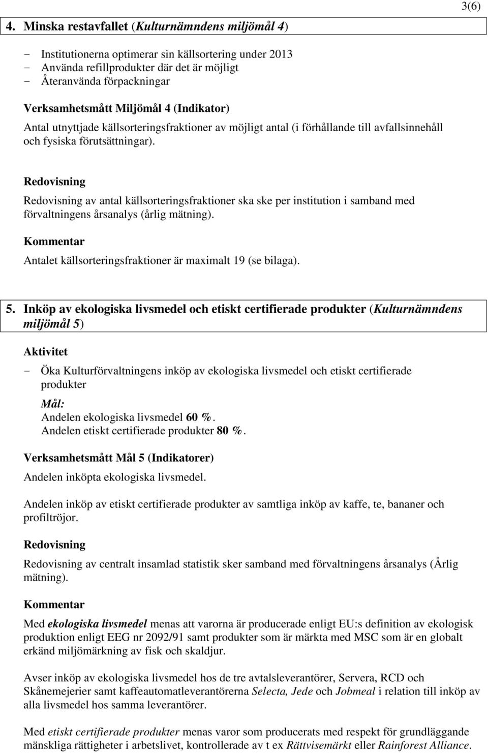 Redovisning Redovisning av antal källsorteringsfraktioner ska ske per institution i samband med förvaltningens årsanalys (årlig mätning).