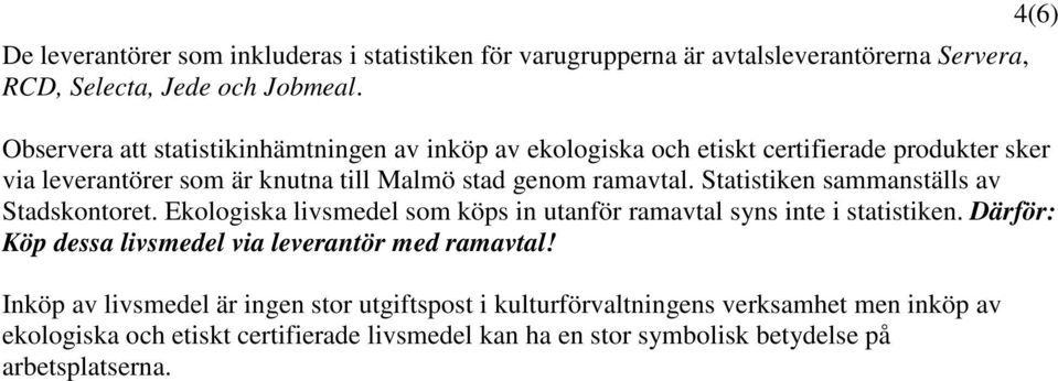 Statistiken sammanställs av Stadskontoret. Ekologiska livsmedel som köps in utanför ramavtal syns inte i statistiken.