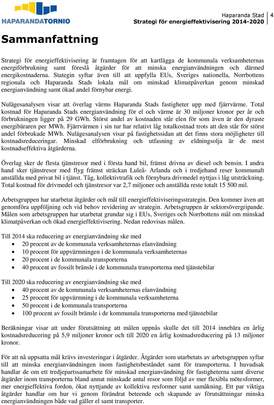 Stategin syftar även till att uppfylla EUs, Sveriges nationella, Norrbottens regionala och Haparanda Stads lokala mål om minskad klimatpåverkan genom minskad energianvändning samt ökad andel förnybar